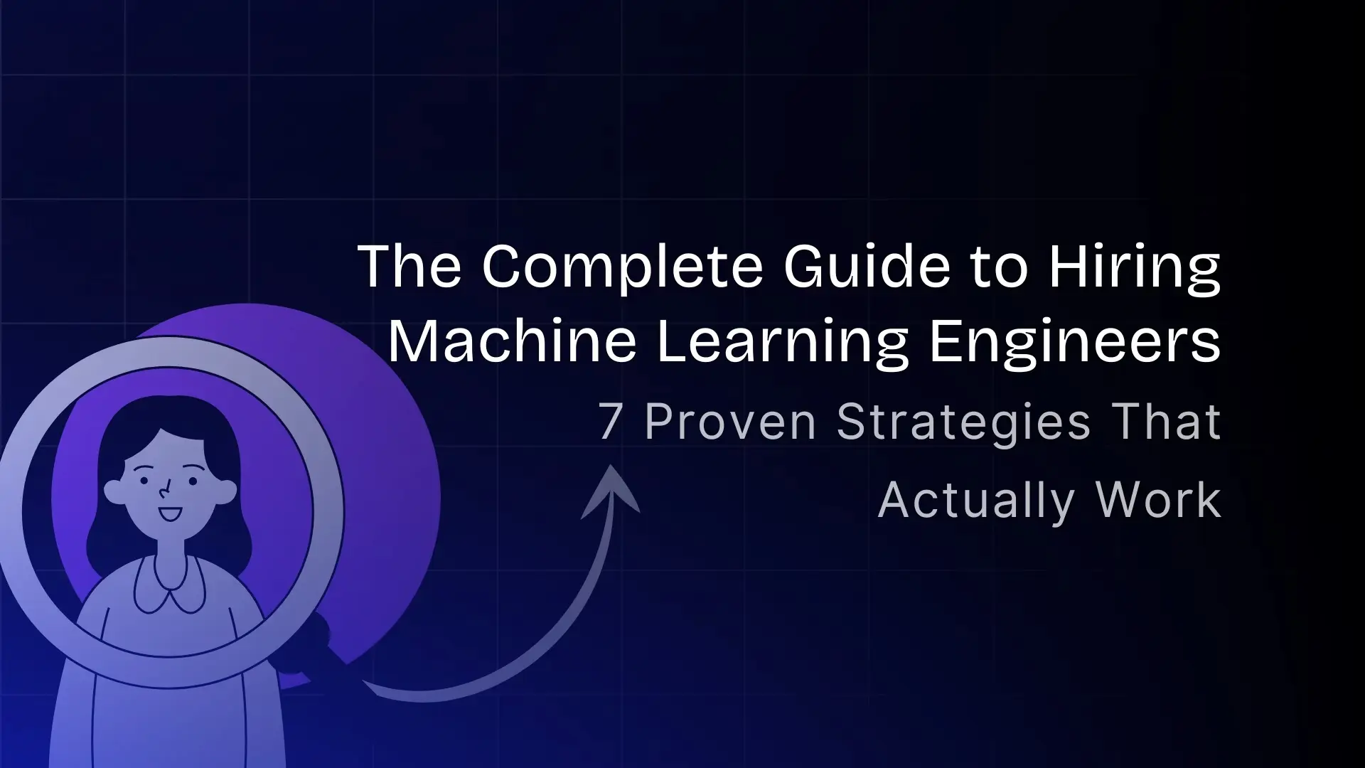 7 Strategies to Hire Machine Learning Engineers